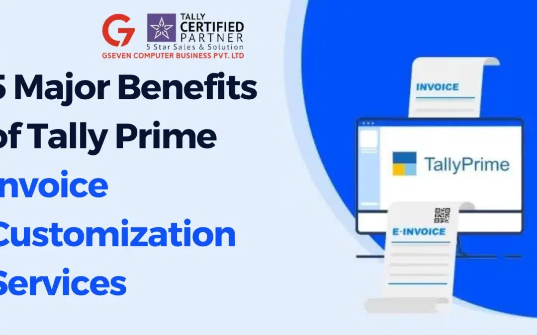 5 Major Benefits of Tally Prime Invoice Customization Services – Gseven