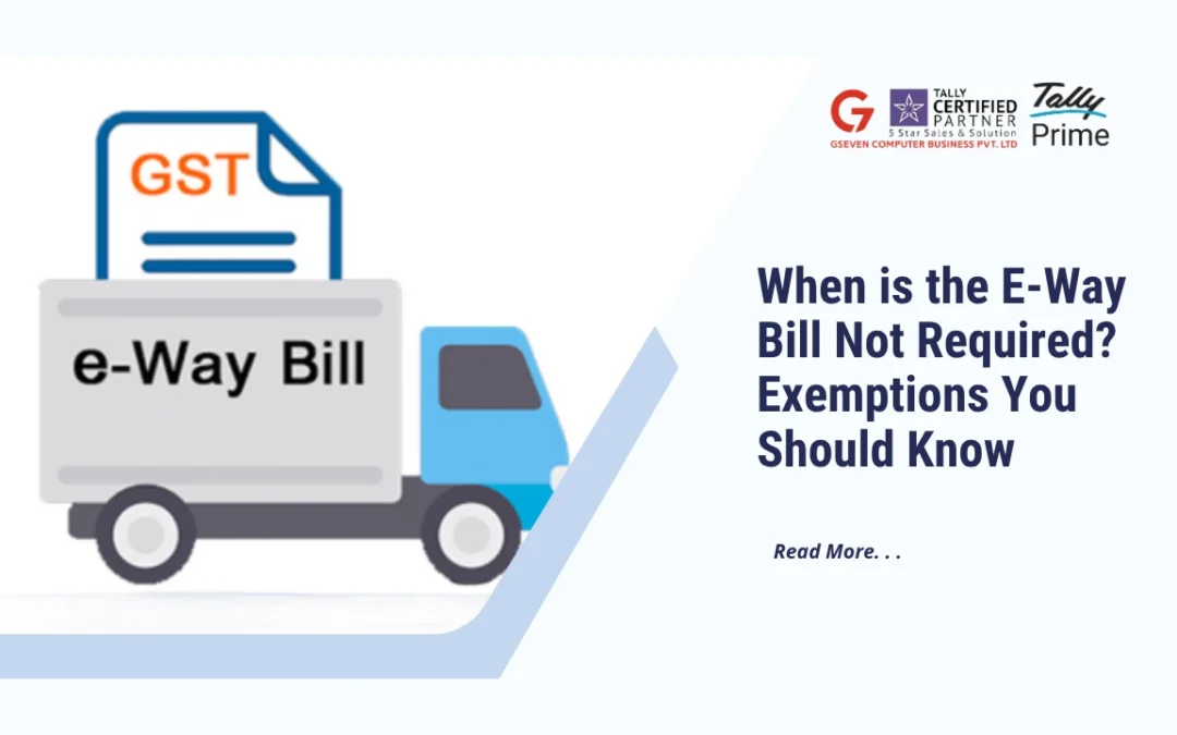 When is the E-Way Bill Not Required? Exemptions You Should Know